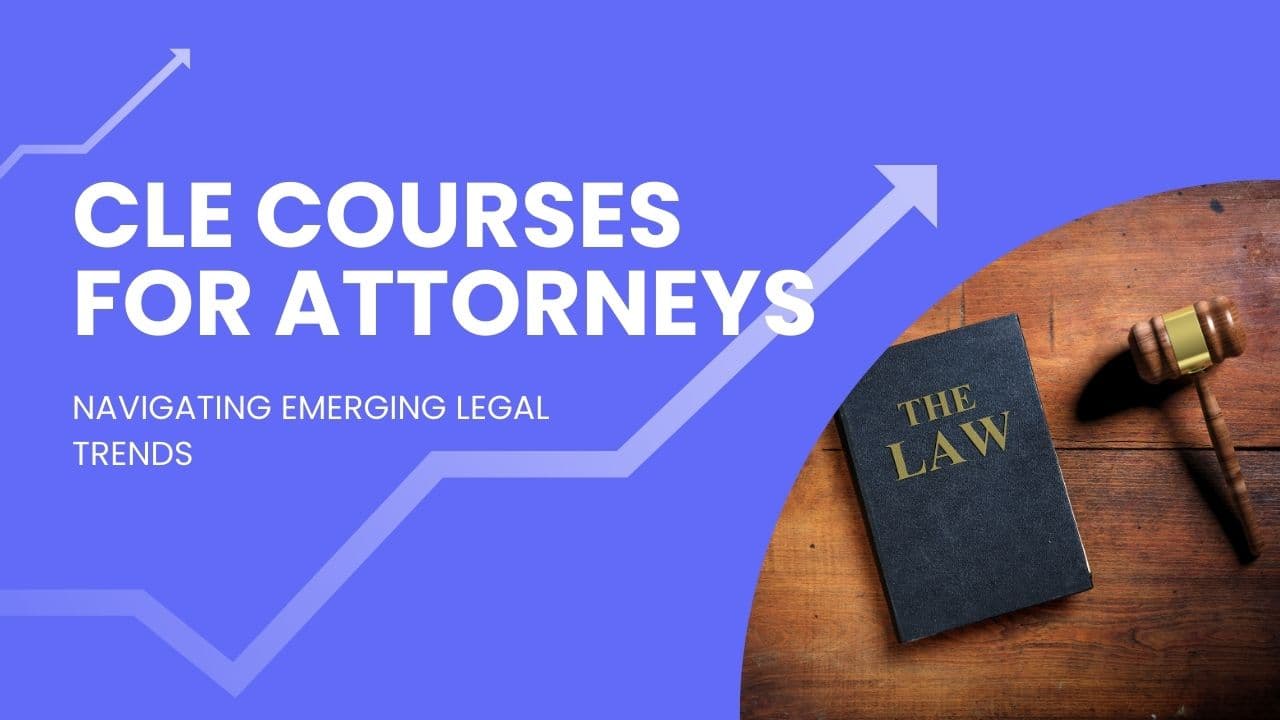 CLE Courses for Attorneys: Navigating Emerging Legal Trends