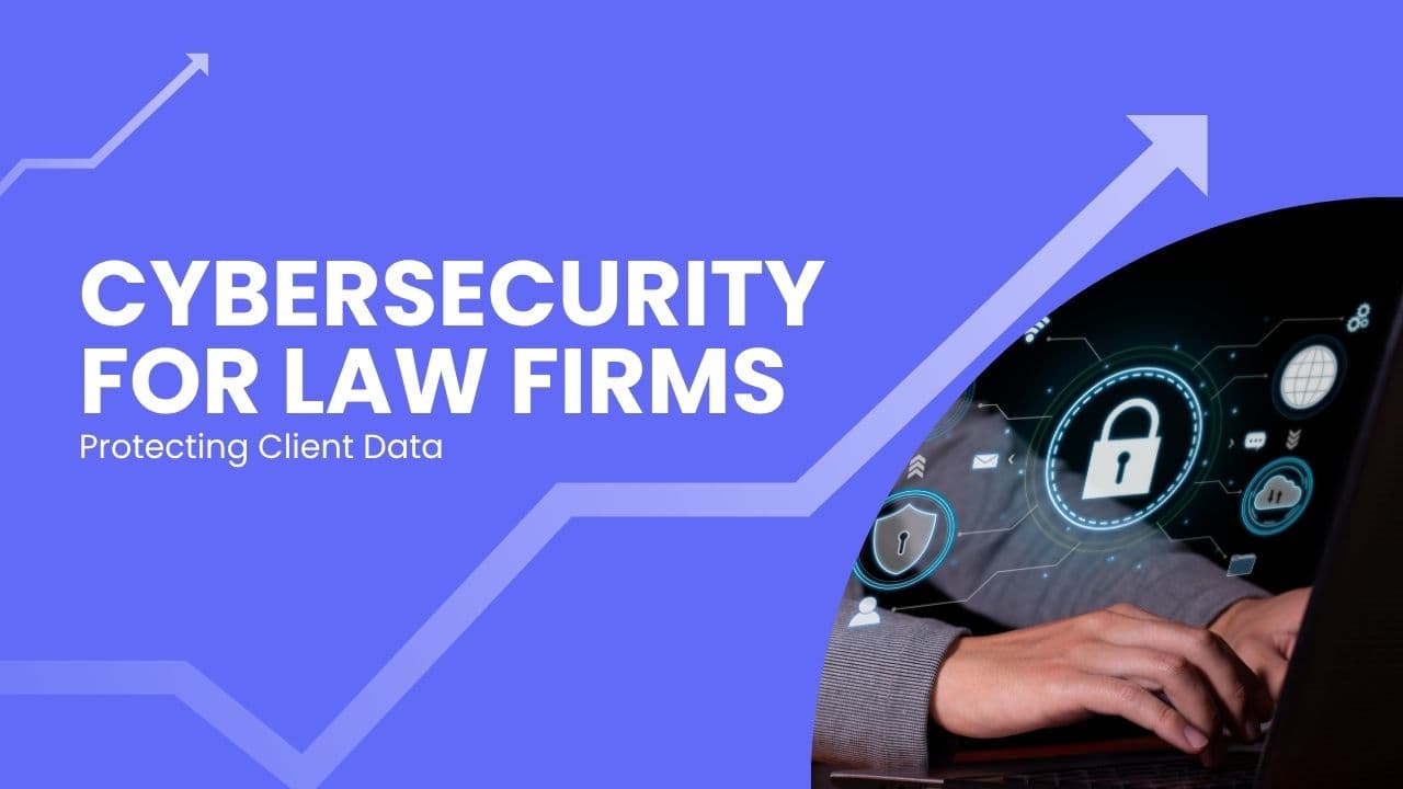 Cybersecurity for Law Firms: Protecting Client Data