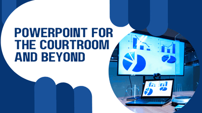 PowerPoint for the Courtroom and Beyond
