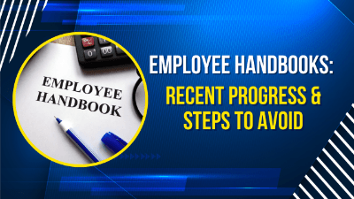 Employee Handbooks: Recent Progress & Steps to Avoid