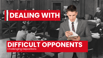 Dealing with Difficult Opponents and Challenging Depositions
